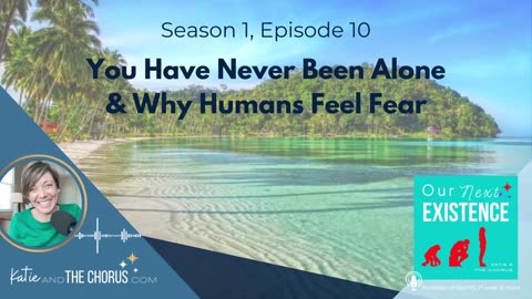 S01E10 You Have Never Been Alone & Why Humans Feel Fear - Our Next Existence podcast