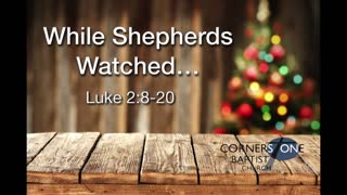 While Shepherds Watched (Luke 2.8-20)