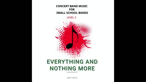 EVERYTHING AND NOTHING MORE– (Concert Band Program Music) – Gary Gazlay