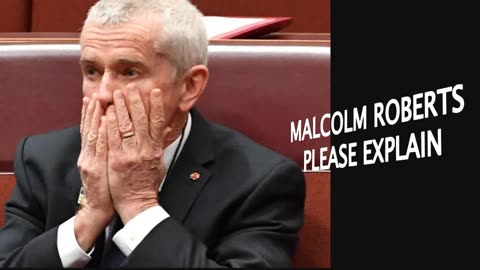 PLEASE EXPLAIN - MALCOLM ROBERTS