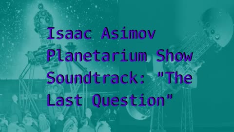 "The Last Question" Planetarium Show by Isaac Asimov