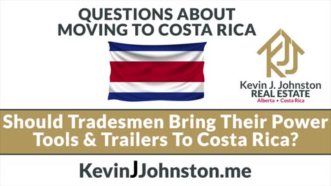 Costa Rica Questions - Should Tradesmen Bring Their Power Tools & Trailers With Them to Costa Rica?