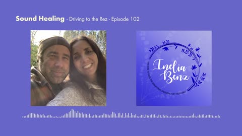 Sound Healing - Driving To the Rez - Episode 102