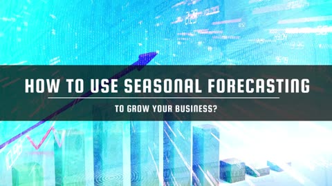 How To Use Seasonal Forecasting To Grow Your Business?