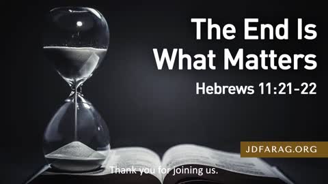 Bible Study with J.D. Farag -- Hebrews 11.21-22 'The End Is What Matters'