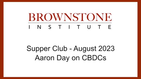 Brownstone Institute Supper Club - August 2023 - Aaron Day on CBDCs