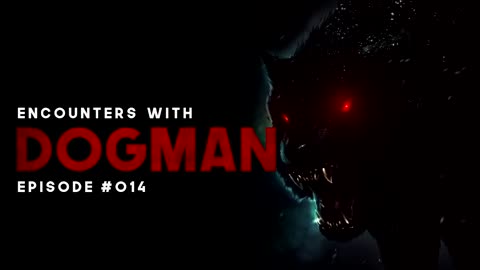 6 ENCOUNTERS WITH DOGMAN - EPISODE #014