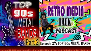 TOP 90s METAL BANDS Part 2 - Episode 27 : Retro Media Talk | Podcast