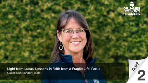 Light from Lucas: Lessons in Faith from a Fragile Life - Part 2 with Guest Bob Vander Plaats