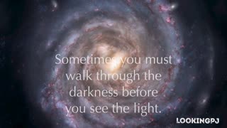 Sometimes You Must Walk Through The Darkness To See The Light.