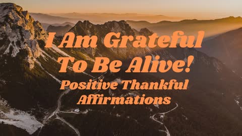 I Am Grateful To Be Alive! Positive Thankful Affirmations For Inner Strength