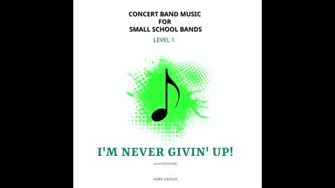 I’M NEVER GIVIN’ UP! – (Concert Band Program Music) – Gary Gazlay