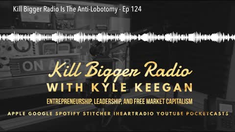 Kill Bigger Radio Is The Anti-Lobotomy - Ep 124