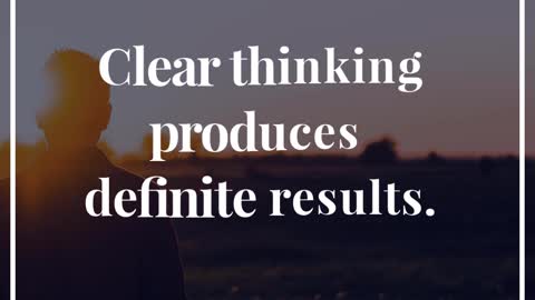 Clear Thinking Produces Definite Results