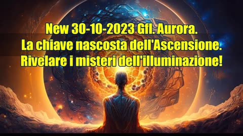 New 30-10-2023 Gfl. Aurora. La chiave nascosta dell'Ascensione.