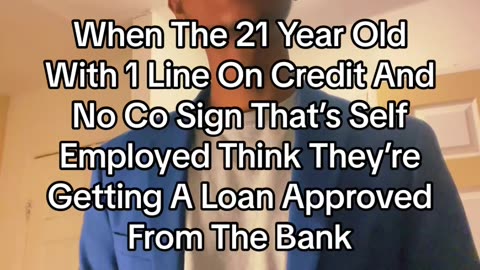 When 21 Year Olds Think They’re Getting Loan Approved From Bank