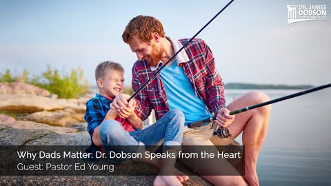 Why Dads Matter: Dr Dobson Speaks from the Heart with Guest Pastor Ed Young