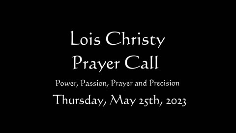 Lois Christy Prayer Group conference call for Thursday, May 25th, 2023