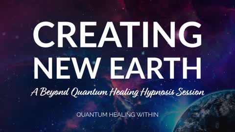 Creating New Earth :: A Beyond Quantum Healing Hypnosis Session