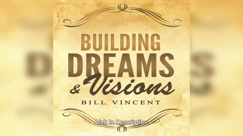 Building Dreams & Visions by Bill Vincent
