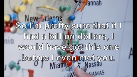 So I'm pretty sure that if I had a billion dollars, I would have got this one before I even met you.