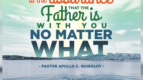 Faith is the assurance that the Father is with you no matter what.
