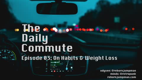The Daily Commute 03: On Habits & Weight Loss