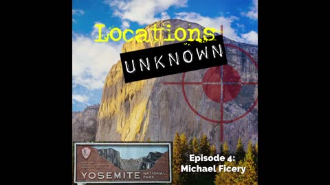 Locations Unknown - EP. #4: Michael Allen Ficery - Yosemite National Park