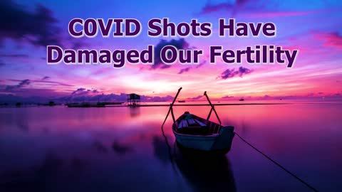 Livestream: C0VID Shots Have Damaged Our Fertility