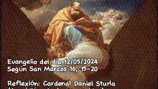Evangelio del día 12/05/2024 según San Marcos 16, 15-20 - Cardenal Daniel Sturla
