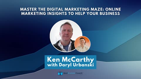 Master The Digital Marketing Maze Online Marketing Insights To Help Your Business with Ken McCarthy
