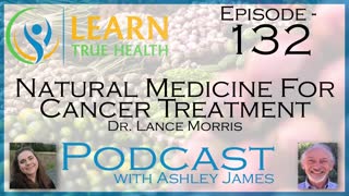 Natural Medicine For Cancer Treatment - Dr. Lance Morris & Ashley James - #132