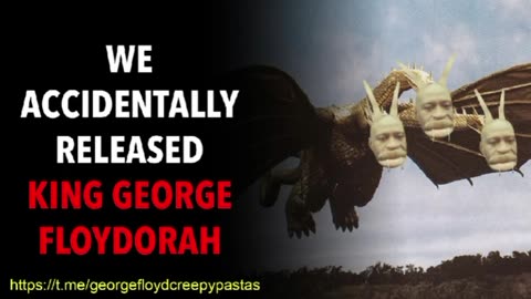 George Floyd Creepypastas: WE ACCIDENTALLY RELEASED KING GEORGE FLOYDORAH
