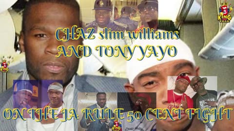 CHAZ slim WILLIAMS AND TONY YAYO ON THE 50 CENT AND JA RULE FIGHT