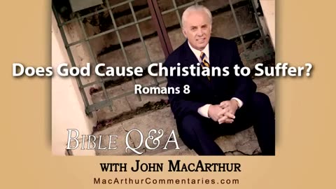 Does God Cause Christians to Suffer? (Romans 8) - John MacArthur