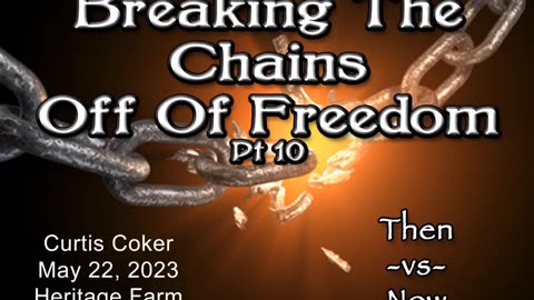 Breaking the Chains off of Freedom, Then -vs- Now ,Pt 10, Curtis Coker, Heritage Farm, May 27, 2023