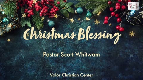 Christmas Blessing 2023 | Pastor Scott Whitwam | ValorCC