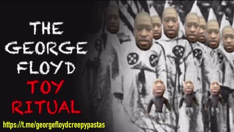 George Floyd Creepypastas: THE GEORGE FLOYD TOY RITUAL