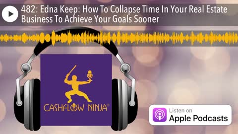 Edna Keep Shares How To Collapse Time In Your Real Estate Business To Achieve Your Goals Sooner