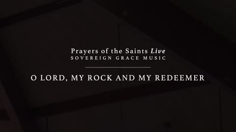 O Lord, My Rock and My Redeemer - SovereignGraceMusic