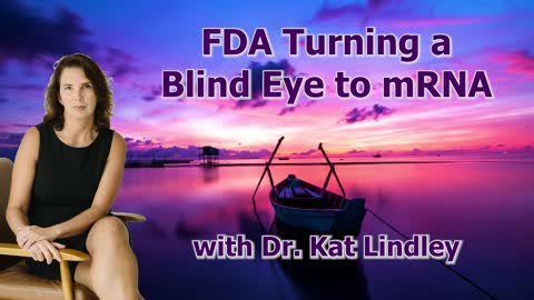 FDA Turning a Blind Eye to mRNA with Dr. Kat Lindley