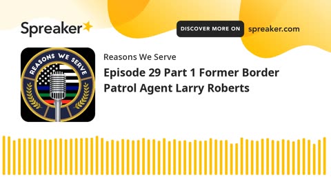 Episode 29 Part 1 Former Border Patrol Agent Larry Roberts