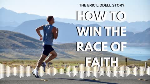 How to Win the Race of Faith - The Eric Liddell Story