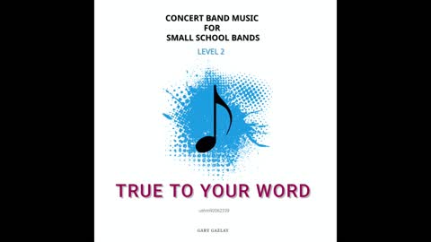 TRUE TO YOUR WORD– (Concert Band Program Music) – Gary Gazlay