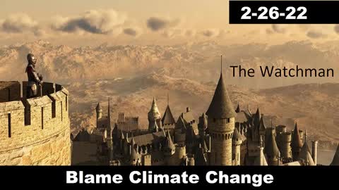 Blame Climate Change | The Watchman 2-26-22
