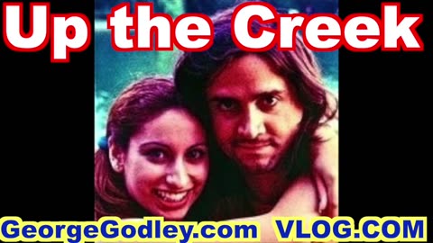 UP THE CREEK - GEO GODLEY, GeorgeGodley dot com, VLOG DOT COM