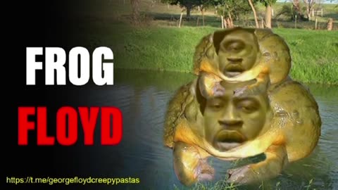 George Floyd Creepypastas: FROG FLOYD