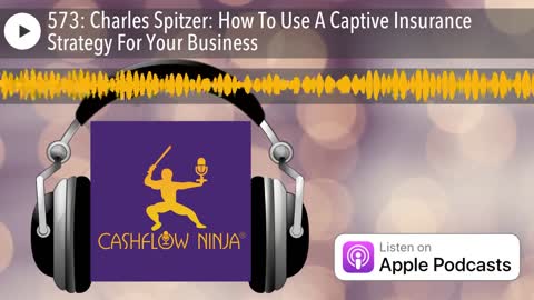 Charles Spitzer Shares How To Use A Captive Insurance Strategy For Your Business