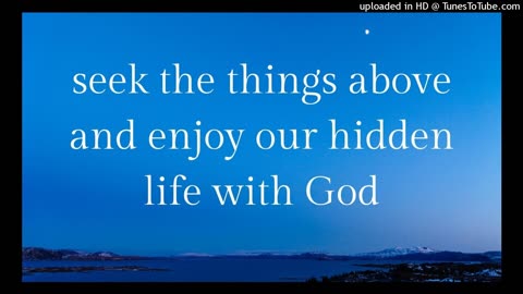 seek the things above and enjoy our hidden life with God
