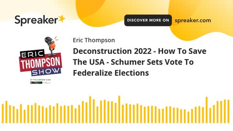 Deconstruction 2022 - How To Save The USA - Schumer Sets Vote To Federalize Elections